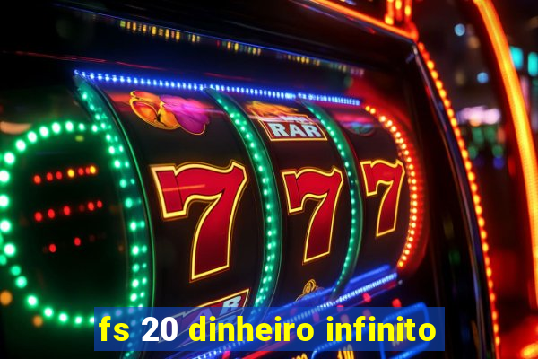 fs 20 dinheiro infinito